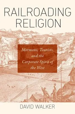 Railroading Religion: Mormoni, turiști și spiritul corporatist al Vestului - Railroading Religion: Mormons, Tourists, and the Corporate Spirit of the West