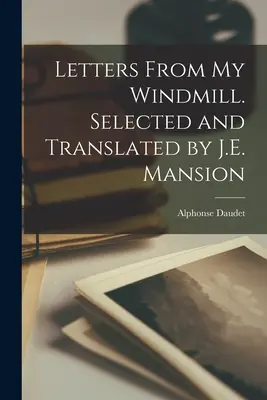 Scrisori din moara mea de vânt. Selected and Translated by J.E. Mansion - Letters From my Windmill. Selected and Translated by J.E. Mansion