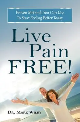 Trăiește fără durere: Metode dovedite pe care le puteți folosi pentru a începe să vă simțiți mai bine astăzi - Live Pain Free: Proven Methods You Can Use To Start Feeling Better Today