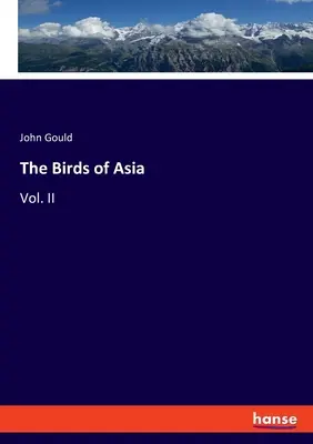 Păsările din Asia: Vol. II - The Birds of Asia: Vol. II