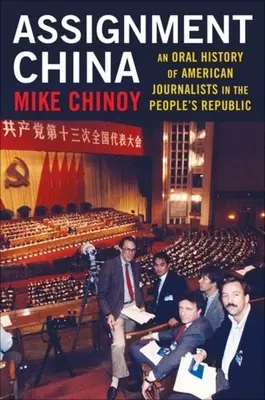 Temă China: O istorie orală a jurnaliștilor americani în Republica Populară - Assignment China: An Oral History of American Journalists in the People's Republic