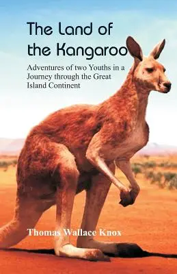 Țara Cangurului: Adventures of Two Youths in a Journey through the Great Island Continent - The Land of the Kangaroo: Adventures of Two Youths in a Journey through the Great Island Continent