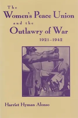 Uniunea femeilor pentru pace și scoaterea în afara legii a războiului, 1921-1942 - Women's Peace Union and the Outlawry of War, 1921-1942