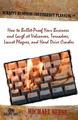 Scrappy Business Contingency Planning: Cum să vă protejați afacerea de gloanțe și să râdeți de vulcani, tornade, molime de lăcuste și defecțiuni ale hard disk-ului - Scrappy Business Contingency Planning: How to Bullet-Proof Your Business and Laugh at Volcanoes, Tornadoes, Locust Plagues, and Hard Drive Crashes