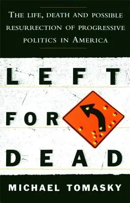Left for Dead: Viața, moartea și posibila înviere a politicii progresiste în America - Left for Dead: The Life, Death, and Possible Resurrection of Progressive Politics in America