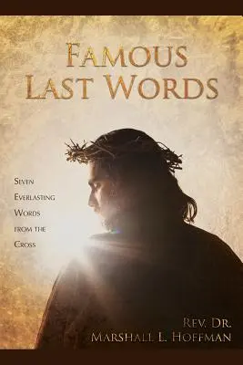 Ultimele cuvinte faimoase: Șapte cuvinte veșnice de pe cruce - Famous Last Words: Seven Everlasting Words from the Cross