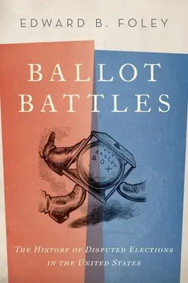 Ballot Battles: Istoria alegerilor contestate în Statele Unite ale Americii: The History of Disputed Elections in the United States - Ballot Battles: The History of Disputed Elections in the United States