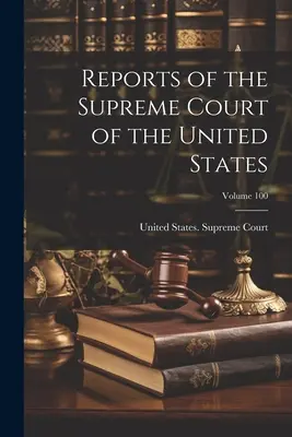 Rapoartele Curții Supreme a Statelor Unite; Volumul 100 - Reports of the Supreme Court of the United States; Volume 100
