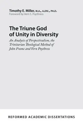 Dumnezeul trinitar al unității în diversitate: O analiză a perspectivalismului, metoda teologică trinitară a lui John Frame și Vern Poythress - The Triune God of Unity in Diversity: An Analysis of Perspectivalism, the Trinitarian Theological Method of John Frame and Vern Poythress