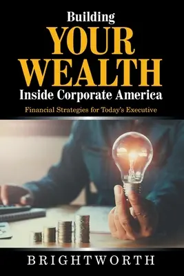 Construirea averii în interiorul corporațiilor americane: Strategii financiare pentru executivul de astăzi - Building Your Wealth Inside Corporate America: Financial Strategies for Today's Executive