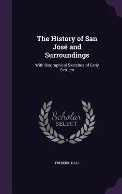 Istoria orașului San Jos și a împrejurimilor: Cu schițe biografice ale primilor coloniști - The History of San Jos and Surroundings: With Biographical Sketches of Early Settlers