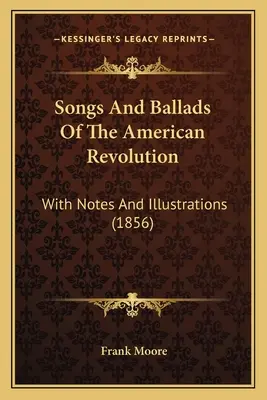 Cântece și balade ale revoluției americane: Cu note și ilustrații (1856) - Songs And Ballads Of The American Revolution: With Notes And Illustrations (1856)