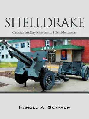 Shelldrake: Muzee canadiene de artilerie și monumente de arme - Shelldrake: Canadian Artillery Museums and Gun Monuments