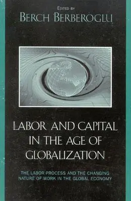 Muncă și capital în era globalizării: Procesul muncii și natura schimbătoare a muncii în economia globală - Labor and Capital in the Age of Globalization: The Labor Process and the Changing Nature of Work in the Global Economy