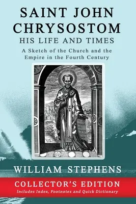 Sfântul Ioan Hrisostom, viața și epoca sa: O schiță a Bisericii și a Imperiului în secolul al IV-lea: Collector's Edition - Saint John Chrysostom, His Life and Times: A Sketch of the Church and the Empire in the Fourth Century: Collector's Edition