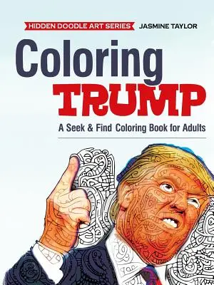 Trump de colorat: O carte de colorat Seek & Find pentru adulți - Coloring Trump: A Seek & Find Coloring Book for Adults