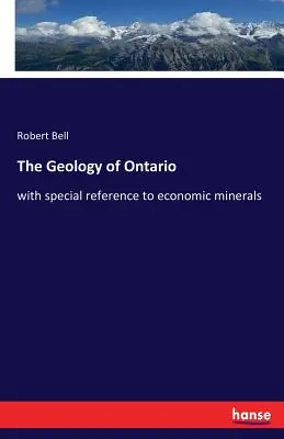 Geologia Ontario: cu referire specială la mineralele economice - The Geology of Ontario: with special reference to economic minerals