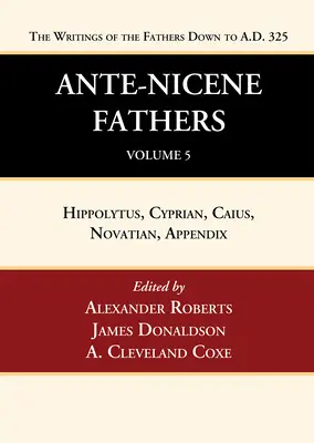 Părinții Ante-Niceni: Traduceri ale scrierilor Părinților până la 325 d.Hr., Volumul 5 - Ante-Nicene Fathers: Translations of the Writings of the Fathers Down to A.D. 325, Volume 5