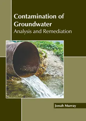 Contaminarea apelor subterane: Analiză și remediere - Contamination of Groundwater: Analysis and Remediation