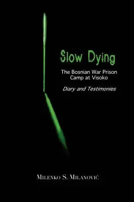Moartea lentă: Jurnalul și mărturiile lagărului de prizonieri de la Visoko din timpul războiului bosniac - Slow Dying: The Bosnian War Prison Camp at Visoko Diary and Testimonies