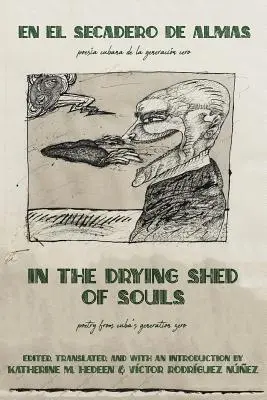 În șopronul de uscare a sufletelor / En al Secadoro de Almas: Poetry from Cuba's Generation Zero / Poesa Cubana de la Generacon Cero - In the Drying Shed of Souls / En al Secadoro de Almas: Poetry from Cuba's Generation Zero / Poesa Cubana de la Generacon Cero
