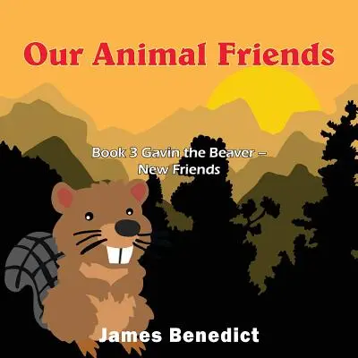 Prietenii noștri animale: Cartea 3 Gavin Castorul - Prieteni noi - Our Animal Friends: Book 3 Gavin the Beaver - New Friends