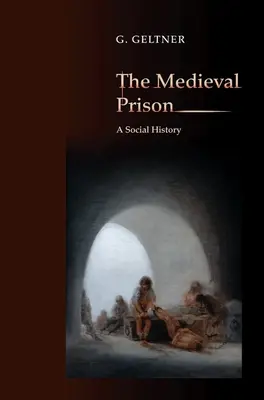 Închisoarea medievală: o istorie socială - The Medieval Prison: A Social History