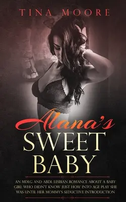 Alana's Sweet Baby: O poveste de dragoste lesbiană MDLG și ABDL despre o fetiță care nu știa cât de implicată era în jocul vârstei până când mămica ei se - Alana's Sweet Baby: An MDLG and ABDL lesbian romance about a baby girl who didn't know just how into age play she was until her Mommy's se