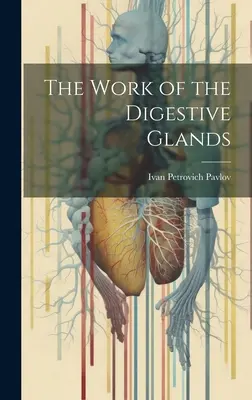 Munca glandelor digestive (The Work of the Digestive Glands) - The Work of the Digestive Glands