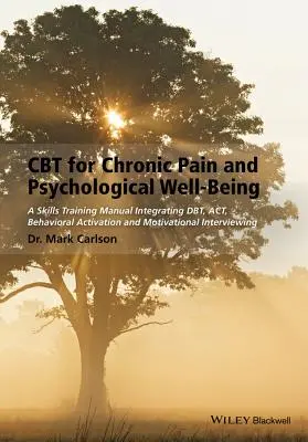 CBT pentru durerea cronică și bunăstarea psihologică: Un manual de formare a abilităților care integrează Dbt, Act, activarea comportamentală și interviul motivațional - CBT for Chronic Pain and Psychological Well-Being: A Skills Training Manual Integrating Dbt, Act, Behavioral Activation and Motivational Interviewing