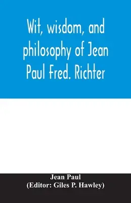 Spiritul, înțelepciunea și filosofia lui Jean Paul Fred. Richter - Wit, wisdom, and philosophy of Jean Paul Fred. Richter