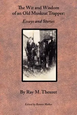 The Wit and Wisdom of an Old Muskrat Trapper: Eseuri și povestiri - The Wit and Wisdom of an Old Muskrat Trapper: Essays and Stories