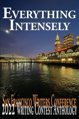 Totul intens: San Francisco Writers Conference 2022 Concurs de scriere Antologie - Everything Intensely: The San Francisco Writers Conference 2022 Writing Contest Anthology