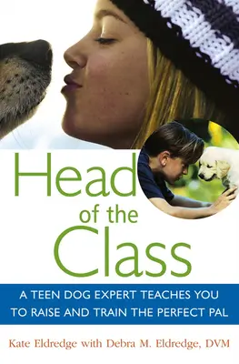 Capul clasei: Un adolescent expert în câini te învață să crești și să dresezi prietenul perfect - Head of the Class: A Teen Dog Expert Teaches You to Raise and Train the Perfect Pal