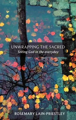 Desfășurarea sacrului - Vederea lui Dumnezeu în viața de zi cu zi - Unwrapping the Sacred - Seeing God in the everyday