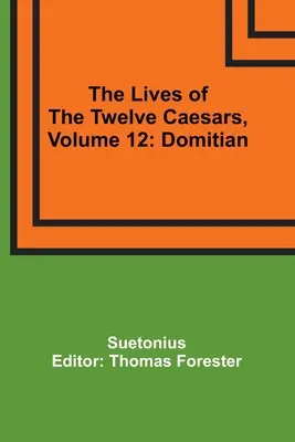 Viețile celor doisprezece cezari, volumul 12: Domițian - The Lives of the Twelve Caesars, Volume 12: Domitian