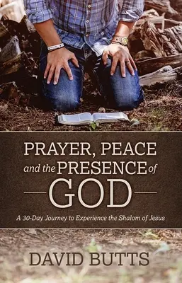 Rugăciune, pace și prezența lui Dumnezeu: O călătorie de 30 de zile pentru a experimenta Shalom-ul lui Isus - Prayer, Peace and the Presence of God: A 30-Day Journey to Experience the Shalom of Jesus