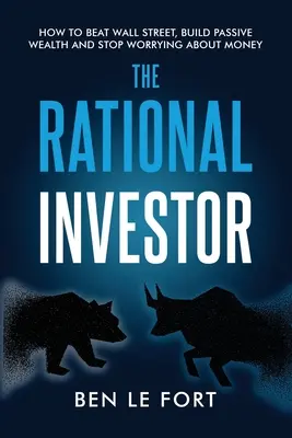Investitorul rațional: Cum să învingi Wall Street, să construiești avere pasivă și să nu-ți mai faci griji pentru bani - The Rational Investor: How to Beat Wall Street, Build Passive Wealth and Stop Worrying About Money