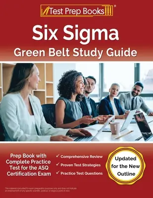 Ghid de studiu Six Sigma Green Belt: Prep Book with Complete Practice Test for the ASQ Certification Exam [Actualizat pentru noul contur] - Six Sigma Green Belt Study Guide: Prep Book with Complete Practice Test for the ASQ Certification Exam [Updated for the New Outline]