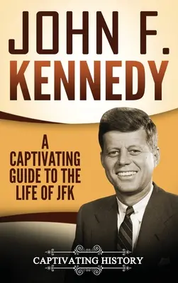 John F. Kennedy: Un ghid captivant al vieții lui JFK - John F. Kennedy: A Captivating Guide to the Life of JFK