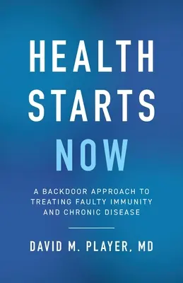 Sănătatea începe acum: O abordare pe ușa din dos a tratării imunității defectuoase și a bolilor cronice - Health Starts Now: A Backdoor Approach to Treating Faulty Immunity and Chronic Disease
