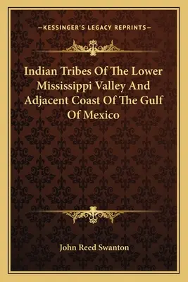 Triburile indiene din valea inferioară a Mississippi și coasta adiacentă a Golfului Mexic - Indian Tribes Of The Lower Mississippi Valley And Adjacent Coast Of The Gulf Of Mexico