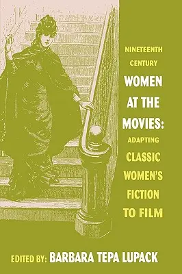 Femei din secolul al XIX-lea la cinema: Adaptarea ficțiunii feminine clasice la film - Nineteenth-Century Women at the Movies: Adapting Classic Women's Fiction to Film