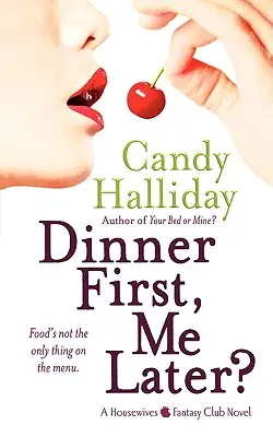 Mai întâi cina, eu mai târziu?: Un roman al Clubului Fanteziei Gospodinelor - Dinner First, Me Later?: A Housewives Fantasy Club Novel