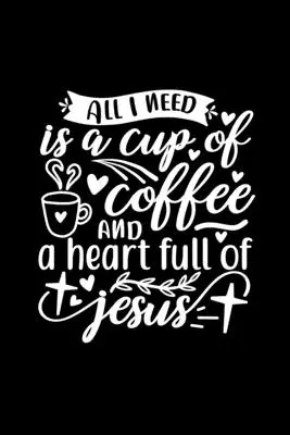 Tot ce am nevoie este o ceașcă de cafea și o inimă plină de Isus: Lined Journal Notebook To Write In: Cadou creștin pentru iubitorii de cafea - All I Need Is A Cup Of Coffee And A Heart Full Of Jesus: Lined Journal Notebook To Write In: Christian Coffee Lover Gift