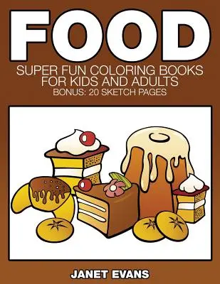 Alimente: Cărți de colorat super amuzante pentru copii și adulți (Bonus: 20 de pagini de schițe) - Food: Super Fun Coloring Books for Kids and Adults (Bonus: 20 Sketch Pages)