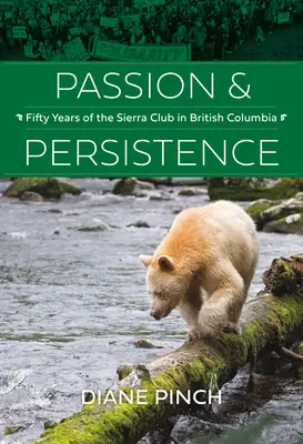 Passion and Persistence: Cincizeci de ani de Sierra Club în British Columbia, 1969-2019 - Passion and Persistence: Fifty Years of the Sierra Club in British Columbia, 1969-2019