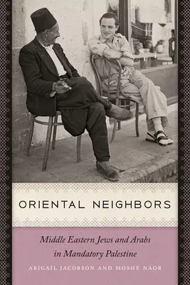 Oriental Neighbors: Evreii și arabii din Orientul Mijlociu în Palestina mandatară - Oriental Neighbors: Middle Eastern Jews and Arabs in Mandatory Palestine