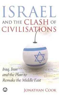 Israel And The Clash Of Civilisations: Irak, Iran și planul de refacere a Orientului Mijlociu - Israel And The Clash Of Civilisations: Iraq, Iran And The Plan To Remake The Middle East