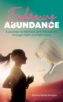 Embracing Abundance: O călătorie către bunăstare și integritate prin credință și autoîngrijire - Embracing Abundance: A Journey to Wellness and Wholeness through Faith and Self-Care